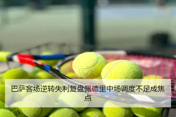 巴萨客场逆转失利复盘佩德里中场调度不足成焦点